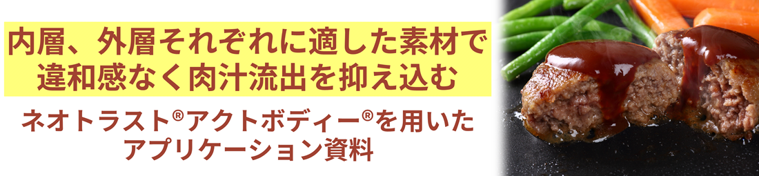 違和感なく肉汁流出を抑え込む　ネオトラスト、アクトボディー